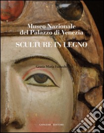 Sculture in legno: Museo Nazionale del Palazzo di Venezia. E-book. Formato PDF ebook di Grazia Maria Fachechi