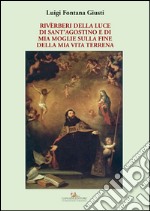 Rivèrberi della luce di Sant’Agostino e di mia moglie sulla fine della mia vita terrena: e di mia moglie sulla fine della mia vita terrena. E-book. Formato EPUB ebook