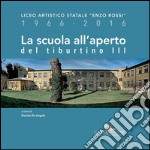 La scuola all’aperto del tiburtino III: Liceo Artistico Statale “Enzo Rossi” 1966-2016. E-book. Formato EPUB