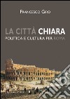 La città chiara: Politica e cultura per Roma. E-book. Formato PDF ebook