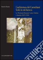 L'architettura dei Carmelitani Scalzi in età barocca: La ‘Provincia Romana': Lazio, Umbria e Marche (1597-1705). E-book. Formato PDF ebook