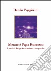 Mentre è Papa Francesco: Il possibile dialogo fra un credente e un agnostico. E-book. Formato PDF ebook di Danilo Poggiolini