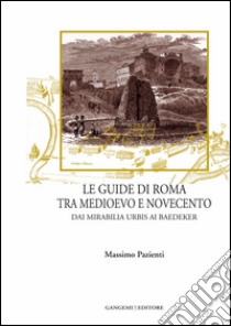 Le guide di Roma tra medioevo e novecento: Dai mirabilia urbis ai baedeker. E-book. Formato PDF ebook di Massimo Pazienti