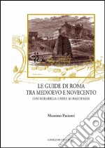 Le guide di Roma tra medioevo e novecento: Dai mirabilia urbis ai baedeker. E-book. Formato PDF ebook