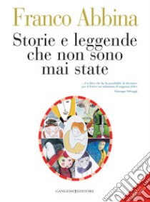 Storie e leggende che non sono mai state: Raccontate e illustrate dall'autore stesso.. E-book. Formato PDF ebook di Franco Abbina