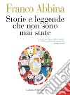 Storie e leggende che non sono mai state: Raccontate e illustrate dall'autore stesso.. E-book. Formato PDF ebook di Franco Abbina