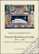 Stefano Maderno scultore 1571 ca. - 1636: I maestri, la formazione, le opere giovanili. Collana Helicona di Monografie di Storia dell'Arte a cura di Marco Gallo. E-book. Formato PDF