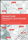 Progettare paesaggi quotidiani. Una ricerca/azione. E-book. Formato PDF ebook di Olivetti M. L. (cur.) Metta A. (cur.) Lambertini A. (cur.)