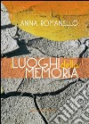 I luoghi della memoria. E-book. Formato PDF ebook di Anna Romanello