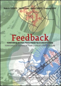 Feedback: Territori di ricerca per il progetto di architettura - Territoires de recherche pour le projet d’architecture. E-book. Formato PDF ebook di Roberta Lucente