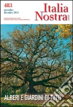 Italia Nostra 483 ott-dic 2014: Alberi e giardini di tutti. E-book. Formato PDF