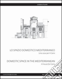 Lo spazio domestico mediterraneo - Domestic space in mediterranean: Una casa per il Cairo - A house for Cairo. E-book. Formato PDF ebook di Loredana Ficarelli