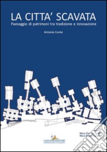 La città scavata: Paesaggio di patrimoni tra tradizione e innovazione. E-book. Formato PDF ebook di Antonio Conte