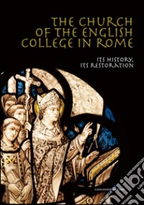 The Church of the English College in Rome: Its history, its restoration. E-book. Formato EPUB ebook di Angelo Broggi