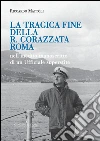 La tragica fine della R. Corazzata Roma. E-book. Formato PDF ebook di Riccardo Mattòli