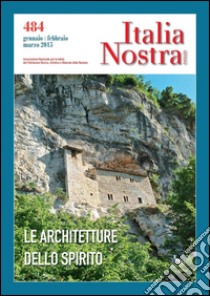 Italia Nostra 484 gen-mar 2015: Le architetture dello spirito. E-book. Formato PDF ebook di Francesca Marzotto Caotorta