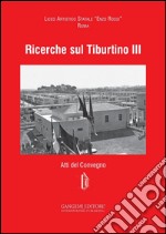 Ricerche sul Tiburtino III: Atti del Convegno. E-book. Formato PDF ebook