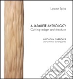 A Japanese anthology - Antologia giapponese: Cutting-edge architecture - Un’architettura d’avanguardia. E-book. Formato PDF ebook