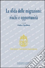 La sfida delle migrazioni: rischi e opportunità: Convegno internazionale -  Ponti?cia Università Gregoriana - Roma, 27-28 ottobre 2014. E-book. Formato PDF ebook