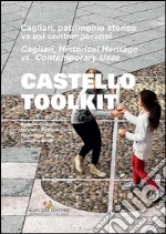 Castello Toolkit: Cagliari, patrimonio storico vs usi contemporanei. Cagliari, Historical Heritage vs. Contemporary Uses. E-book. Formato PDF