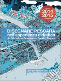 Disegnare Pescara nell'esperienza didattica. An educational experience in Drawing Pescara: Da Piazza Salotto a Times Square / From Piazza Salotto to Times Square  Annuario / Yearbook 2014/2015. E-book. Formato PDF ebook di Maurizio Unali