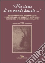 Noi siamo di un mondo passato...: Natale Prampolini e Marianna Tirelli nellepistolario con Ugo Ojetti, Guido Ucelli, Meuccio Ruini ed altri personaggi illustri. E-book. Formato PDF ebook