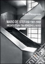 Mario de' Stefani (1901-1969): Architettura tra Venezia e l'Adige. E-book. Formato PDF ebook