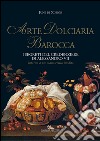 Arte dolciaria barocca: I segreti del credenziere di Alessandro VII. Intorno a un manoscritto inedito. E-book. Formato PDF ebook