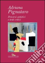 Adriana Pignataro: Percorsi artistici e testi critici. E-book. Formato PDF ebook