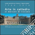 Arte in cattedra ai mercati di Traiano: Liceo Artistico Statale “Enzo Rossi” 1966-2016. E-book. Formato PDF ebook