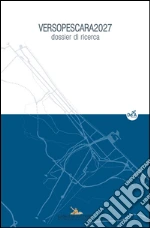 VERSOPESCARA2027: Dossier di ricerca. E-book. Formato PDF