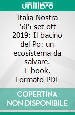 Italia Nostra 505 set-ott 2019: Il bacino del Po: un ecosistema da salvare. E-book. Formato PDF ebook di Luca Carra