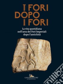 I Fori dopo i Fori: La vita quotidiana nell'area dei Fori Imperiali dopo l'Antichità. E-book. Formato PDF ebook di AA. VV.