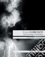 Elvio Chiricozzi: Carichi di chiaro in notte acre. E-book. Formato PDF ebook