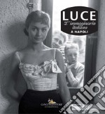 Luce. Fotografie storiche dall'archivio 1927-56 –Napoli: L'immaginario italiano a Napoli. E-book. Formato PDF ebook