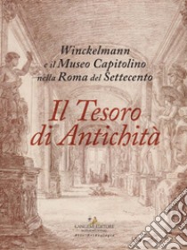 Il Tesoro di Antichità: Winckelmann e il Museo Capitolino nella Roma del Settecento. E-book. Formato PDF ebook di AA. VV.