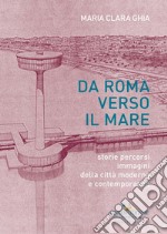 Da Roma verso il mare: storie percorsi immagini della città moderna e contemporanea. E-book. Formato PDF ebook