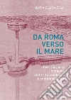 Da Roma verso il mare: storie percorsi immagini della città moderna e contemporanea. E-book. Formato PDF ebook di Maria Clara Ghia