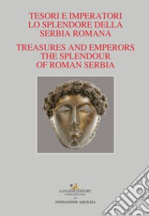 Tesori e Imperatori. Lo Splendore della Serbia Romana: Treasures and Emperors. The Splendour of Roman Serbia. E-book. Formato PDF ebook di AA. VV.