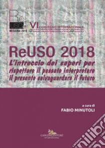 ReUSO 2018: L'intreccio dei saperi per rispettare il passato interpretare il presente salvaguardare il futuro. E-book. Formato PDF ebook di AA. VV.