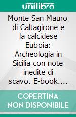 Monte San Mauro di Caltagirone e la calcidese Euboia: Archeologia in Sicilia con note inedite di scavo. E-book. Formato PDF ebook di Massimo Frasca