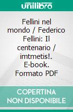 Fellini nel mondo / Federico Fellini: Il centenario / imtmetis!. E-book. Formato PDF