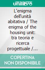 L'enigma dell'unità abitativa / The enigma of the housing unit: tra teoria e ricerca progettuale / between theory and design research. E-book. Formato PDF ebook di Ruggero Lenci