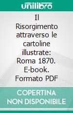 Il Risorgimento attraverso le cartoline illustrate: Roma 1870. E-book. Formato PDF