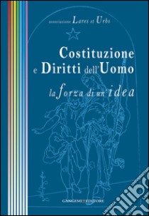 Costituzione e Diritti dell'Uomo: La forza di un'idea. E-book. Formato EPUB ebook di Associazione Lares et Urbs