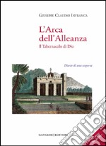 L'Arca dell'Alleanza. Il tabernacolo di Dio: Diario di una scoperta. E-book. Formato EPUB ebook