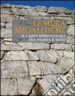 Le Mura Megalitiche: Il Lazio meridionale tra storia e mito. E-book. Formato EPUB ebook