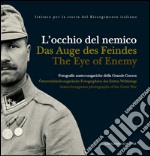 L'occhio del nemico/Das Auge des Feindes/The Eye of Enemy: Fotografie austro ungariche della grande guerra/Osterreichisch-ungarische Fotographien des Ersten Weltkriegs/Austro-hungarian photographs of the Great War. E-book. Formato EPUB ebook