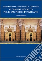 Antonio da Sangallo il Giovane. Il grande modello per il San Pietro in Vaticano. E-book. Formato EPUB ebook