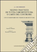 J.L. de Cordemoy. Nuovo trattato di tutta l'architettura o l'arte del costruire: con un dizionario dei termini di architettura. E-book. Formato EPUB ebook